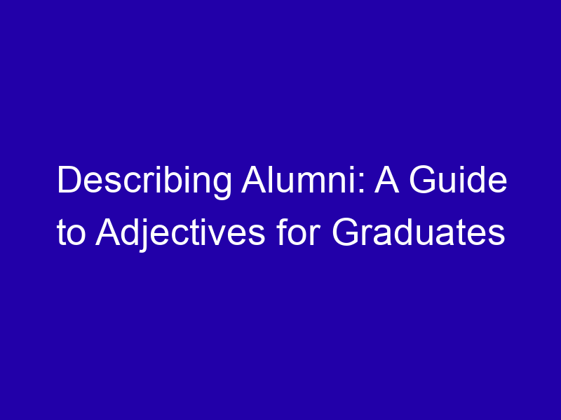 Describing Alumni: A Guide to Adjectives for Graduates Describing Alumni A Guide To Adjectives For Graduates 3879 969ba