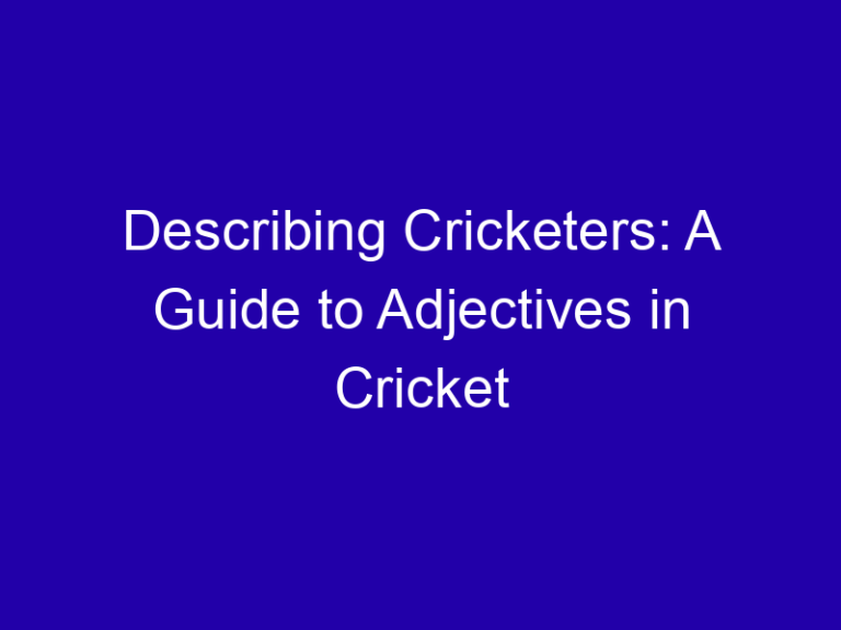 Describing Cricketers: A Guide to Adjectives in Cricket