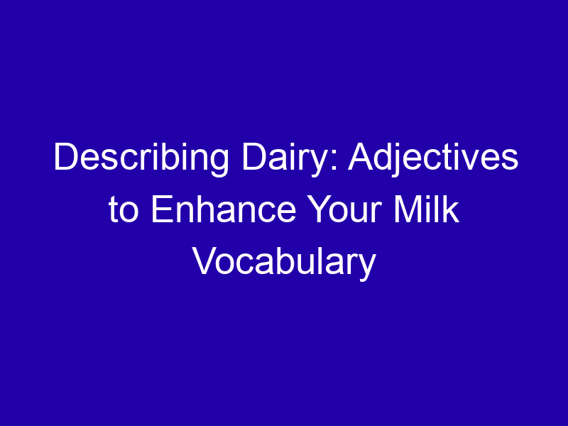 Describing Dairy Adjectives To Enhance Your Milk Vocabulary 3844 9d51c
