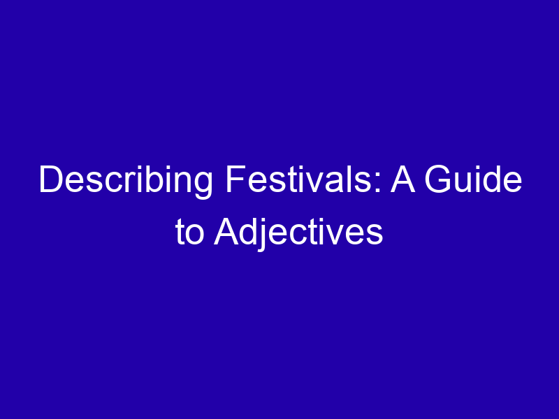 Describing Festivals: A Guide to Adjectives Describing Festivals A Guide To Adjectives 3894 5cfed