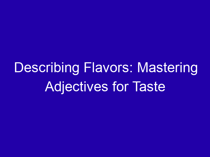 Describing Flavors Mastering Adjectives For Taste 3862 2e092