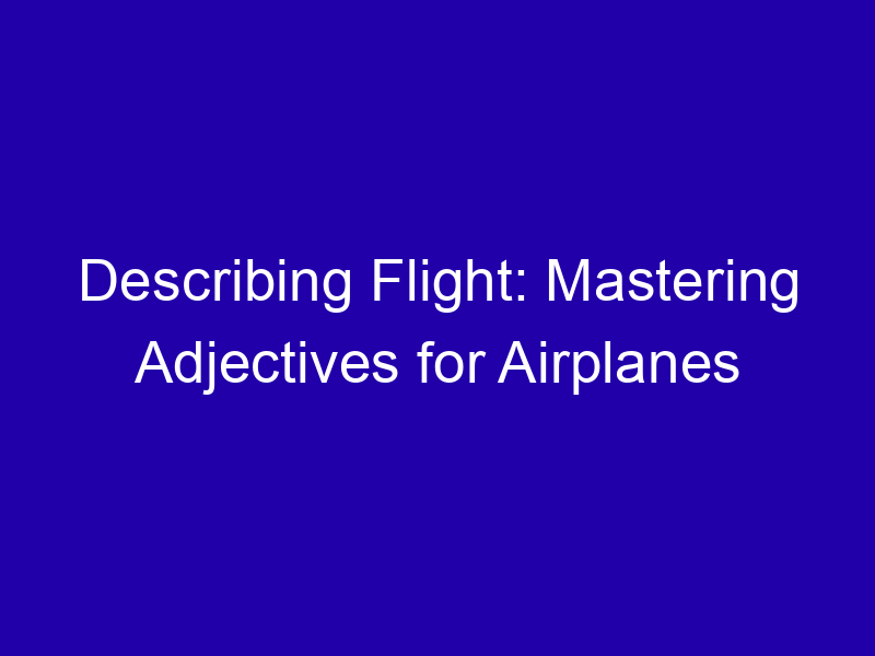 Describing Flight: Mastering Adjectives for Airplanes Describing Flight Mastering Adjectives For Airplanes 3890 69fbb