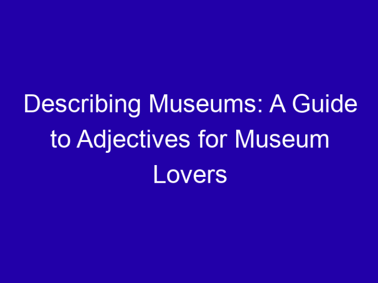 Describing Museums: A Guide to Adjectives for Museum Lovers
