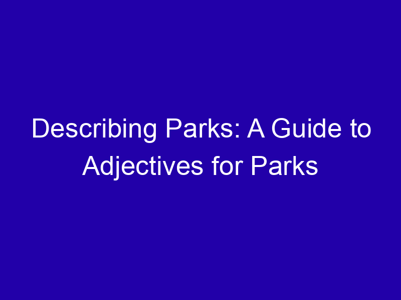 Describing Parks A Guide To Adjectives For Parks 3955 Bbbc9