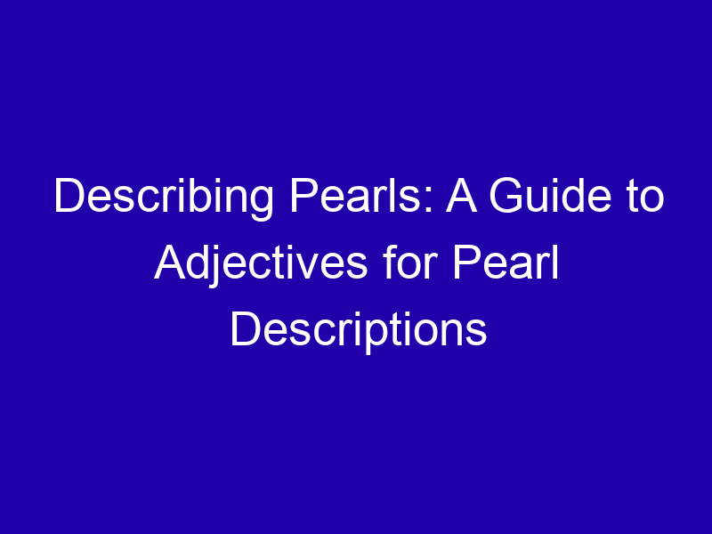 Describing Pearls A Guide To Adjectives For Pearl Descriptions 3855 64d94