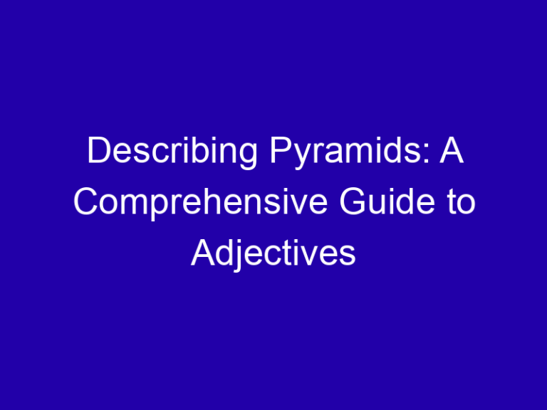 Describing Pyramids: A Comprehensive Guide to Adjectives