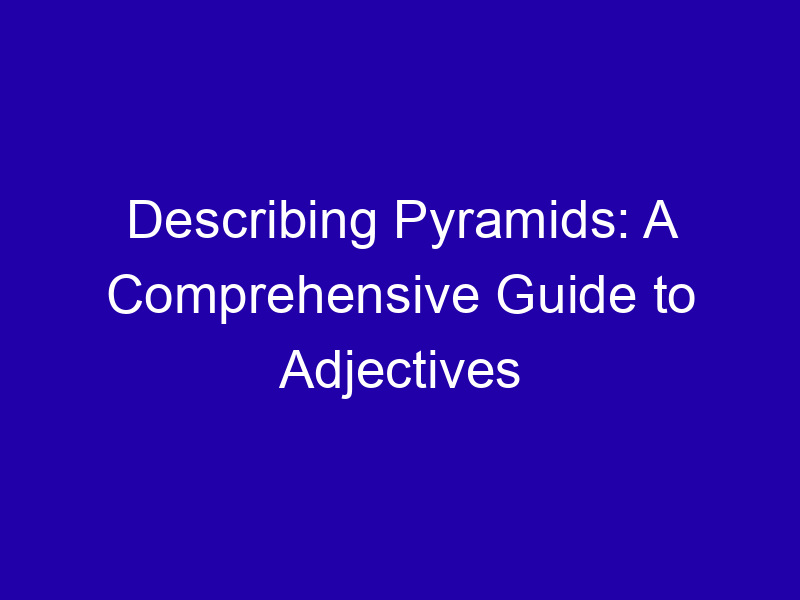 Describing Pyramids A Comprehensive Guide To Adjectives 3947 F7516