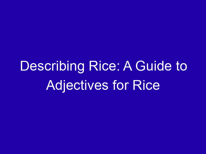 Describing Rice A Guide To Adjectives For Rice 3915 Ea371
