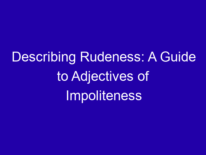 Describing Rudeness A Guide To Adjectives Of Impoliteness 3849 C7631