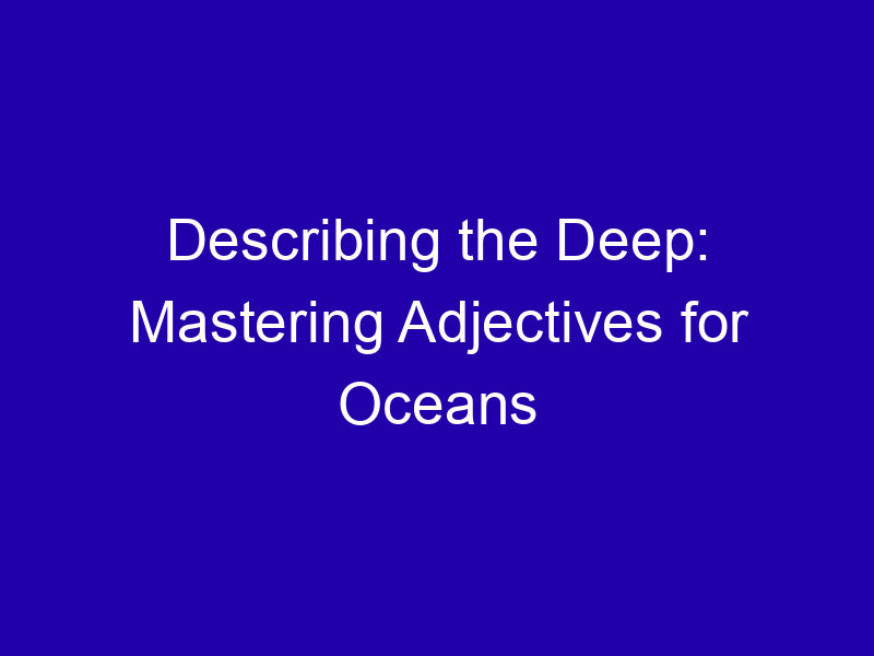 Describing the Deep: Mastering Adjectives for Oceans Describing The Deep Mastering Adjectives For Oceans 3886 7d6ab