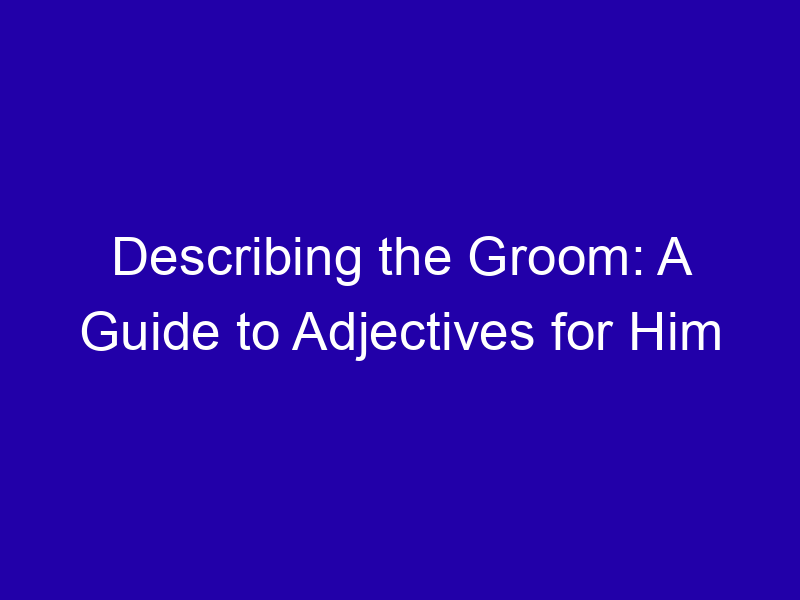 Describing the Groom: A Guide to Adjectives for Him Describing The Groom A Guide To Adjectives For Him 3888 Ec57e
