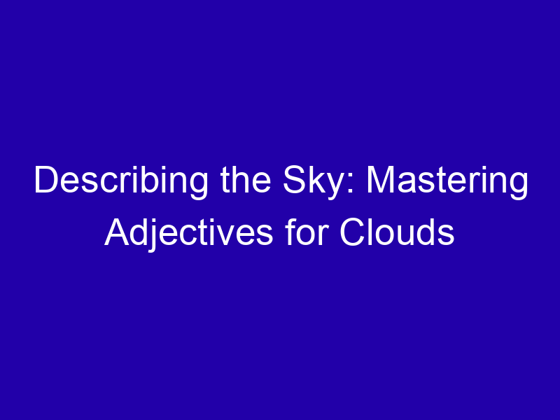 Describing The Sky Mastering Adjectives For Clouds 3897 E7068