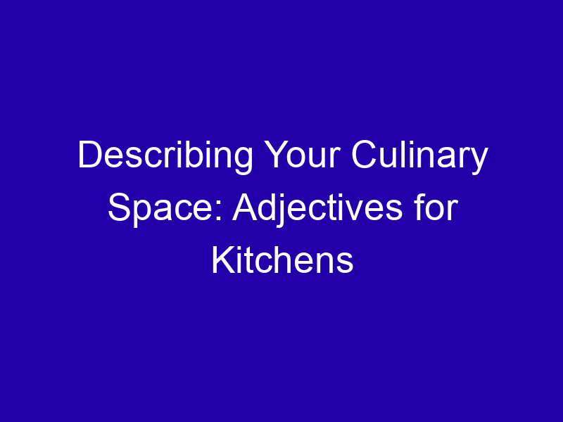 Describing Your Culinary Space Adjectives For Kitchens 3921 Ae449