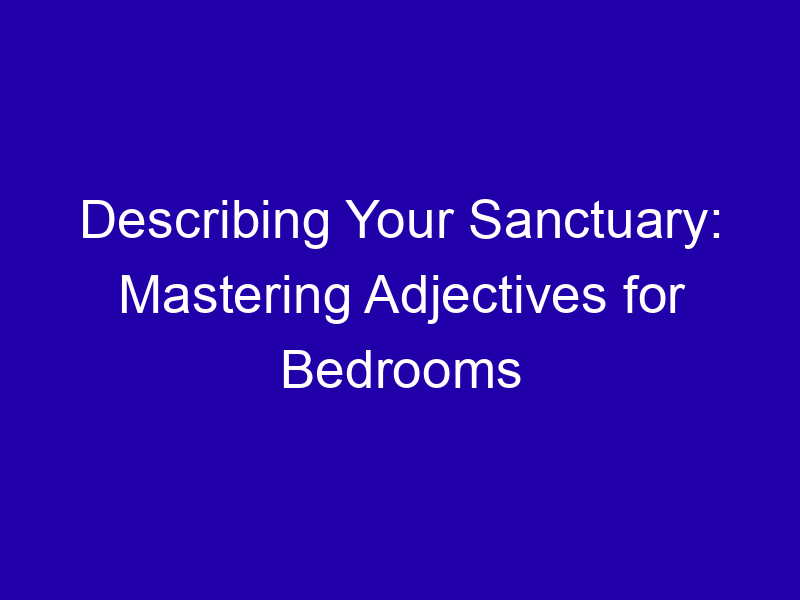 Describing Your Sanctuary Mastering Adjectives For Bedrooms 3950 Babf3
