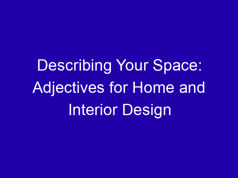 Describing Your Space Adjectives For Home And Interior Design 3933 17b91