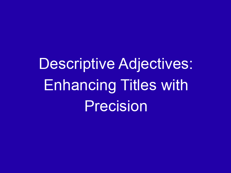 Descriptive Adjectives Enhancing Titles With Precision 3937 2757f