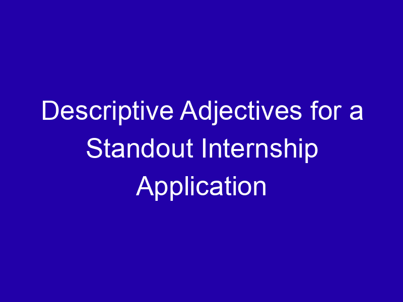 Descriptive Adjectives For A Standout Internship Application 3925 8ea48