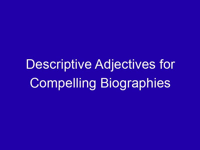 Descriptive Adjectives For Compelling Biographies 3927 21a2a