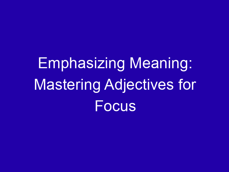 Emphasizing Meaning: Mastering Adjectives for Focus Emphasizing Meaning Mastering Adjectives For Focus 3895 5e732