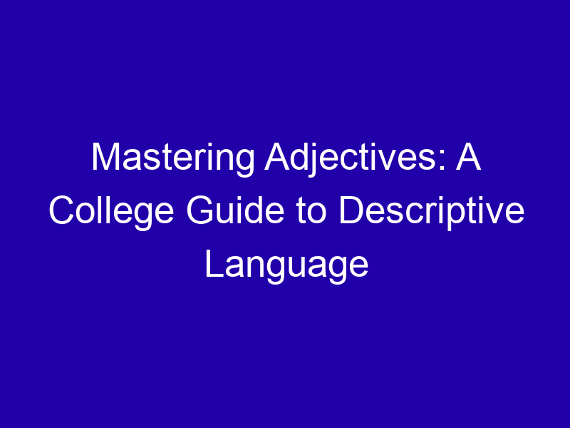 Mastering Adjectives A College Guide To Descriptive Language 3868 Ea267