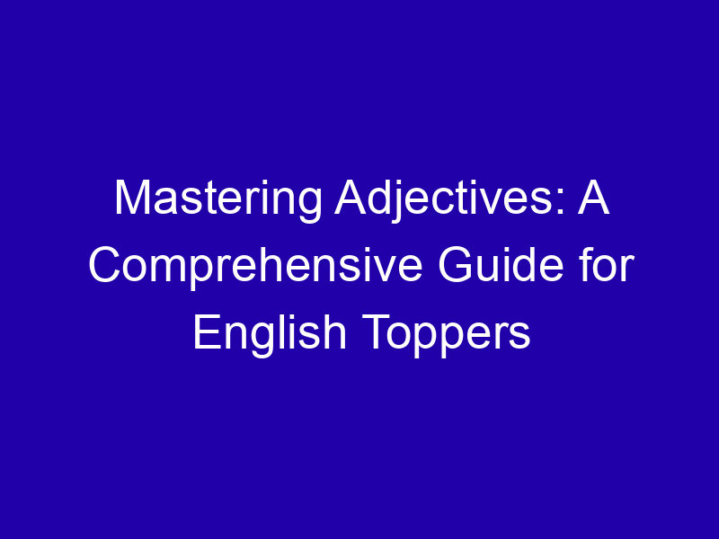 Mastering Adjectives: A Comprehensive Guide for English Toppers Mastering Adjectives A Comprehensive Guide For English Toppers 3880 77f76