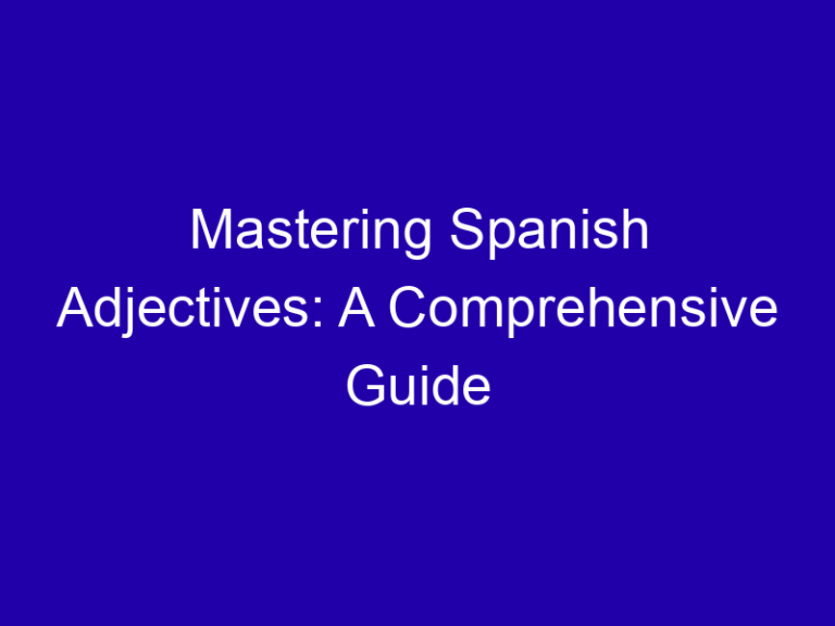 Mastering Spanish Adjectives: A Comprehensive Guide
