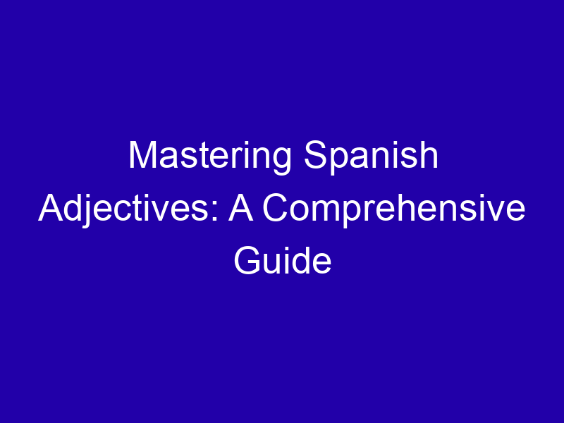 Mastering Spanish Adjectives A Comprehensive Guide 3898 C5c16
