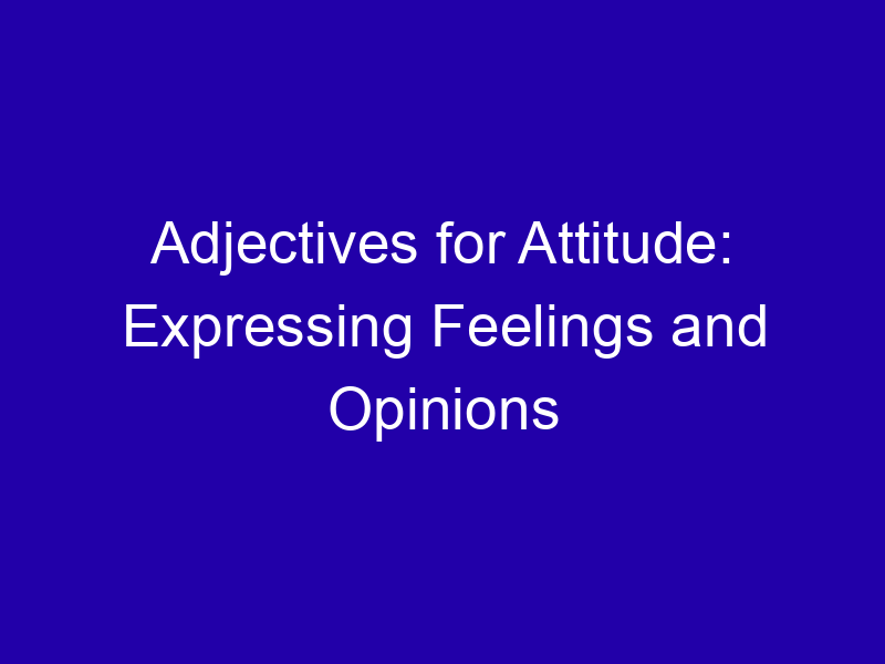 Adjectives for Attitude: Expressing Feelings and Opinions Adjectives For Attitude Expressing Feelings And Opinions 3969 85ee2