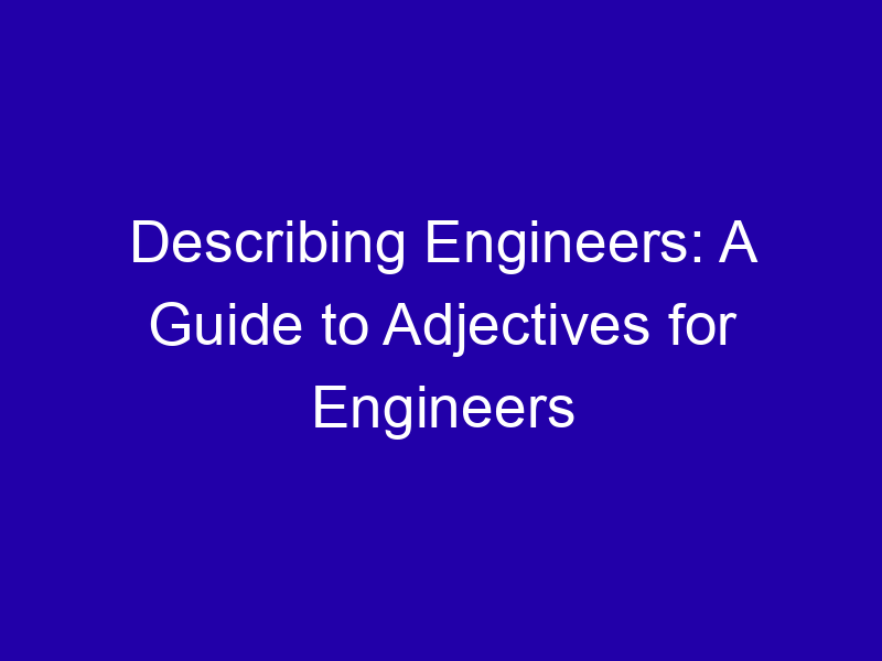 Describing Engineers A Guide To Adjectives For Engineers 3983 8d0e1