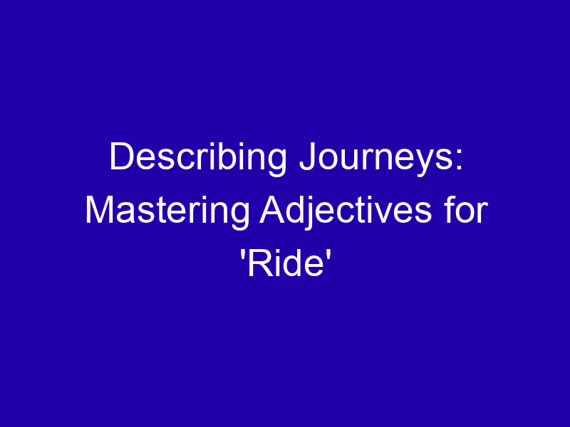 Describing Journeys Mastering Adjectives For Ride 3981 140c8