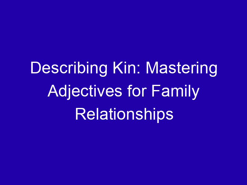 Describing Kin Mastering Adjectives For Family Relationships 3958 C7208