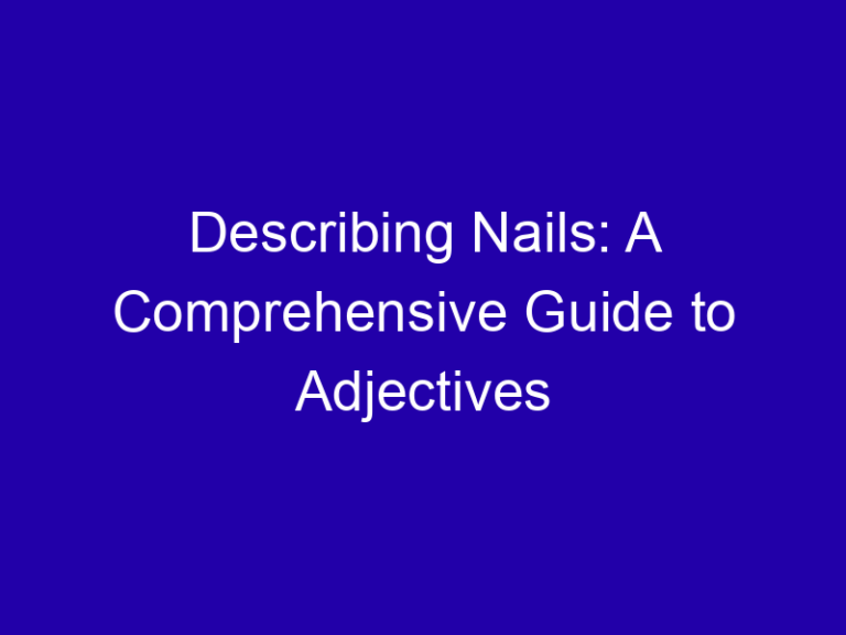 Describing Nails: A Comprehensive Guide to Adjectives