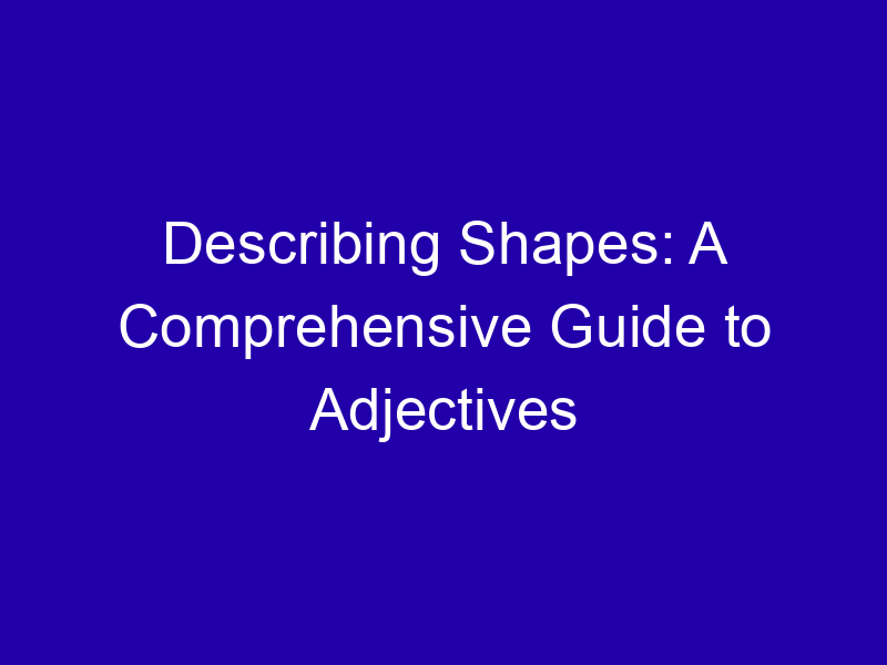 Describing Shapes: A Comprehensive Guide to Adjectives Describing Shapes A Comprehensive Guide To Adjectives 3971 Dfa93