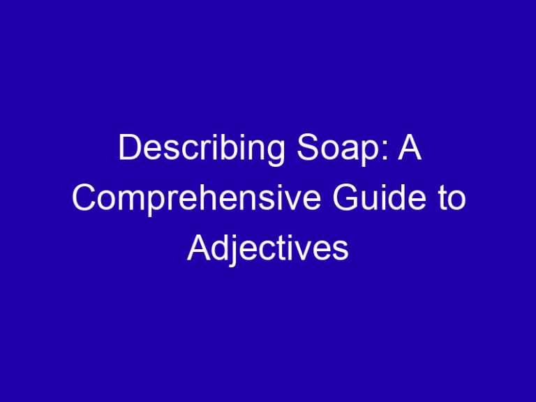 Describing Soap: A Comprehensive Guide to Adjectives