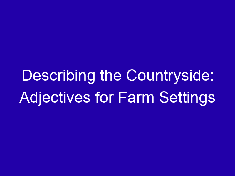 Describing The Countryside Adjectives For Farm Settings 3961 50199