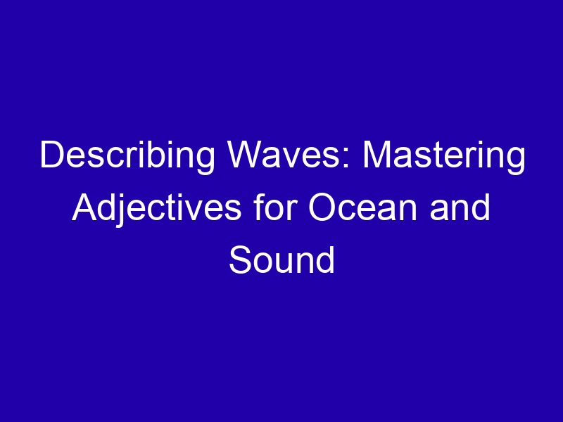 Describing Waves Mastering Adjectives For Ocean And Sound 3984 Feca1