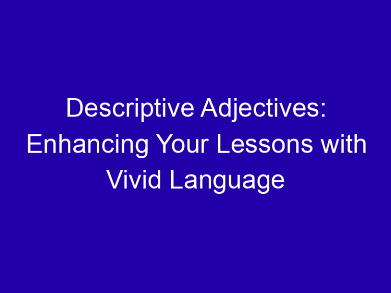 Descriptive Adjectives: Enhancing Your Lessons with Vivid Language