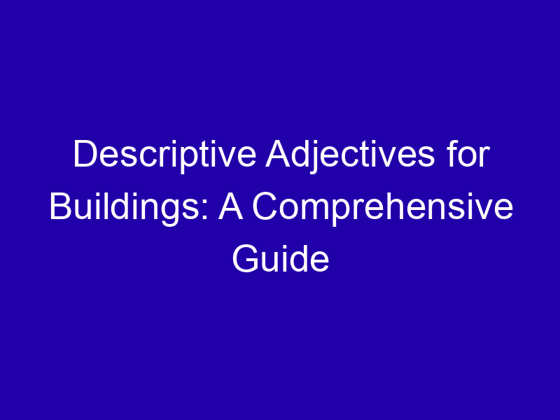 Descriptive Adjectives For Buildings A Comprehensive Guide 3991 D0a63