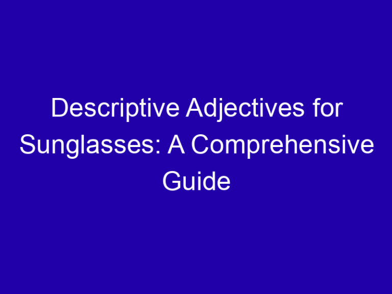 Descriptive Adjectives for Sunglasses: A Comprehensive Guide