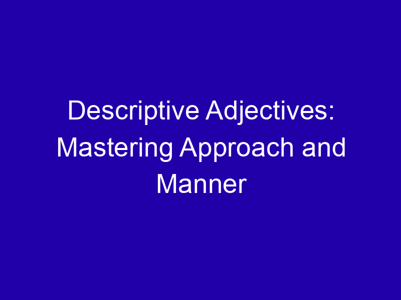 Descriptive Adjectives: Mastering Approach and Manner Descriptive Adjectives Mastering Approach And Manner 3970 7bc60