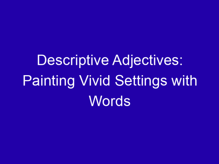 Descriptive Adjectives: Painting Vivid Settings with Words