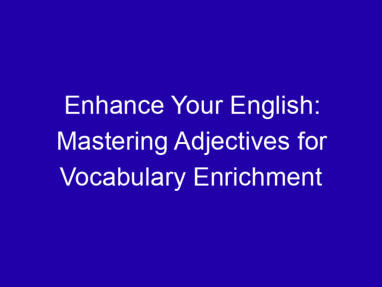 Enhance Your English: Mastering Adjectives for Vocabulary Enrichment