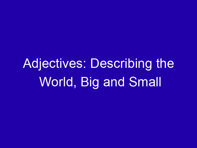 Adjectives: Describing the World, Big and Small