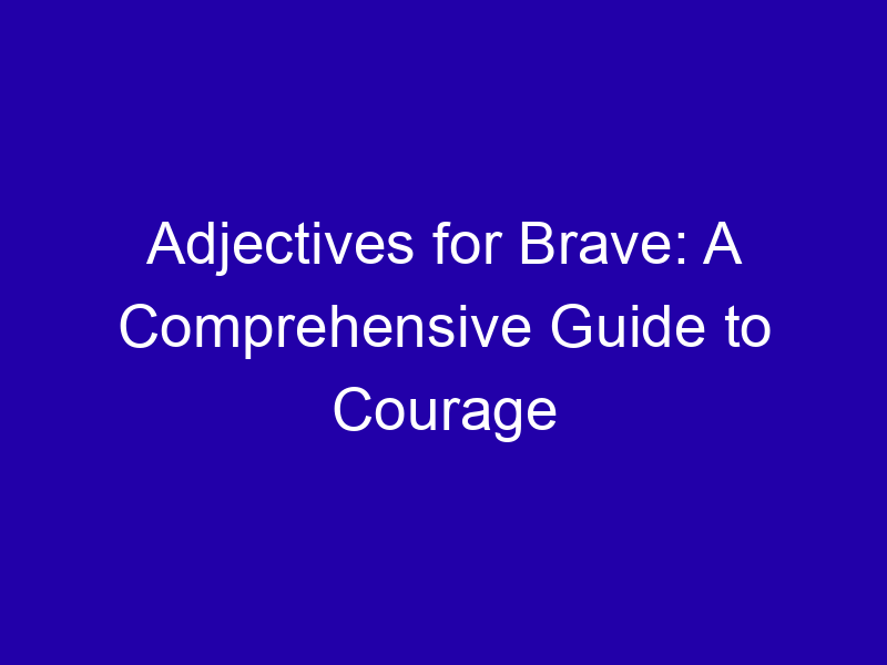 Adjectives for Brave: A Comprehensive Guide to Courage