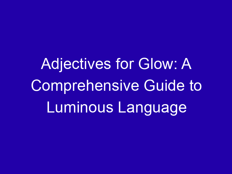 Adjectives for Glow: A Comprehensive Guide to Luminous Language