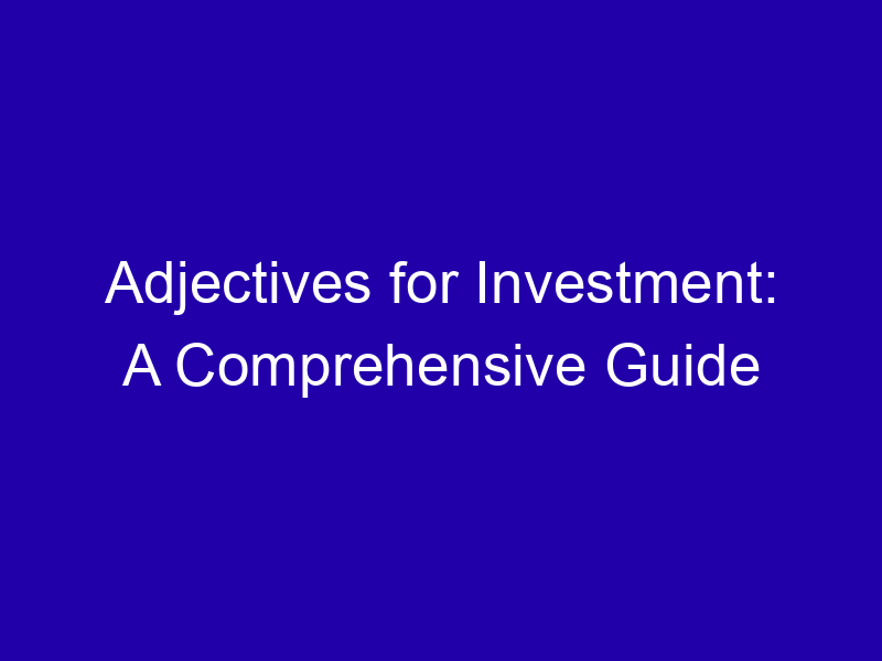 Adjectives for Investment: A Comprehensive Guide