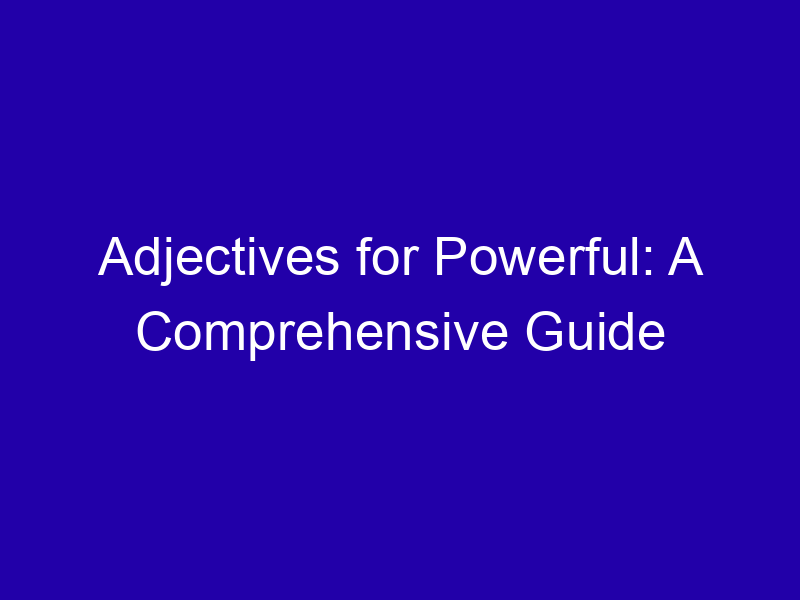 Adjectives for Powerful: A Comprehensive Guide