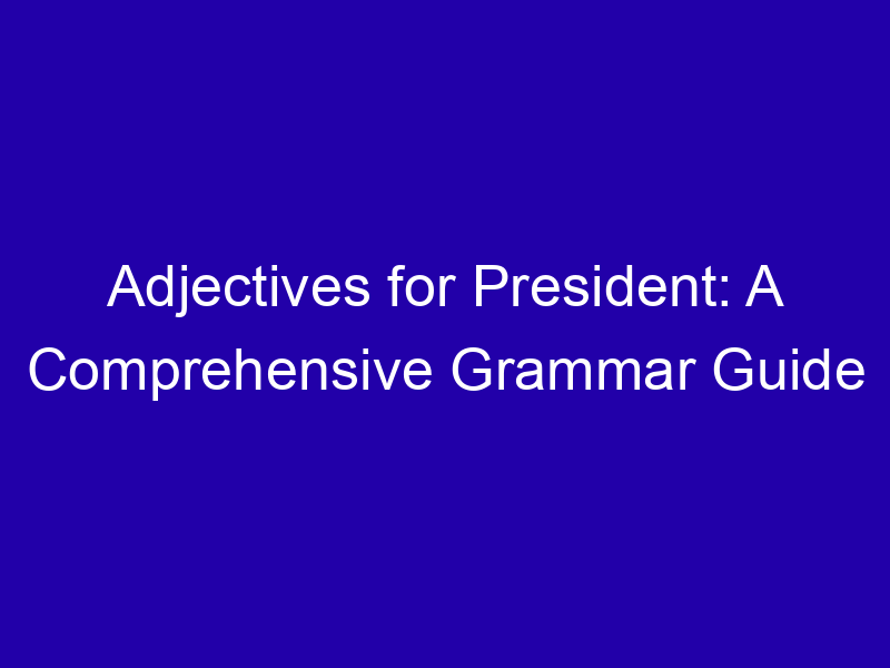 Adjectives for President: A Comprehensive Grammar Guide