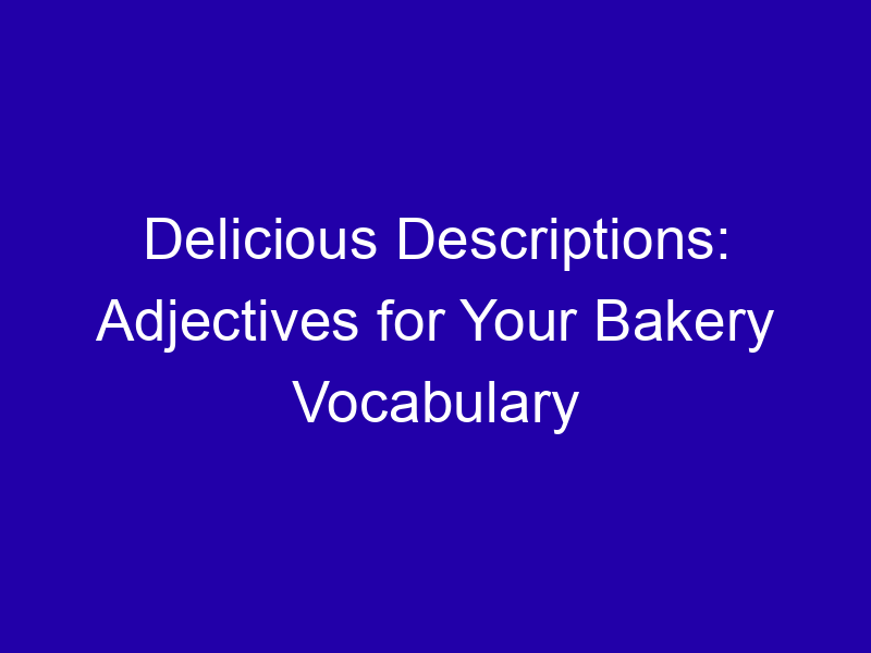 Adjectives for a Bakery: Warm, Sweet-Smelling, Cozy