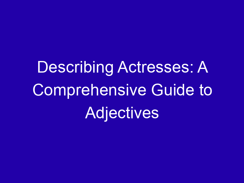 Describing Actresses: A Comprehensive Guide to Adjectives